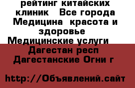 рейтинг китайских клиник - Все города Медицина, красота и здоровье » Медицинские услуги   . Дагестан респ.,Дагестанские Огни г.